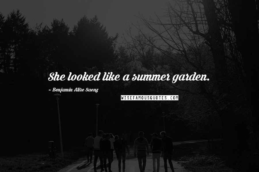 Benjamin Alire Saenz Quotes: She looked like a summer garden.