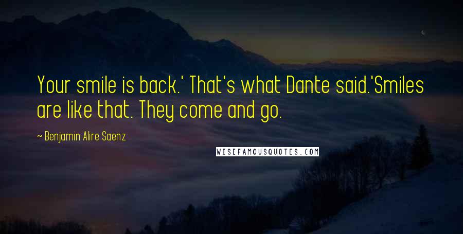Benjamin Alire Saenz Quotes: Your smile is back.' That's what Dante said.'Smiles are like that. They come and go.