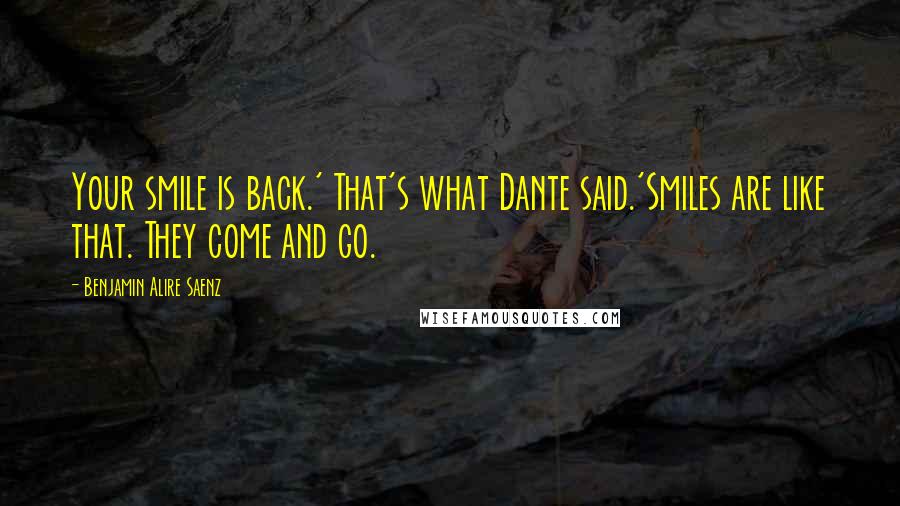 Benjamin Alire Saenz Quotes: Your smile is back.' That's what Dante said.'Smiles are like that. They come and go.