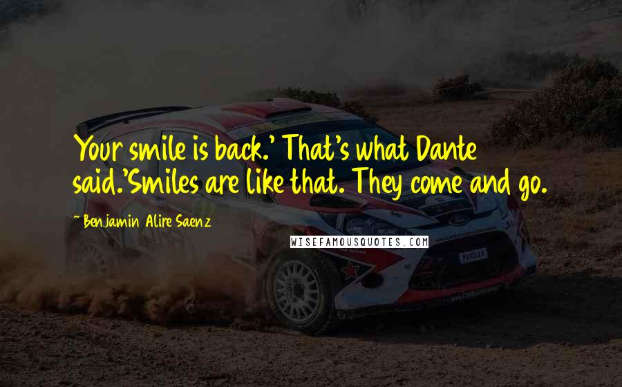 Benjamin Alire Saenz Quotes: Your smile is back.' That's what Dante said.'Smiles are like that. They come and go.