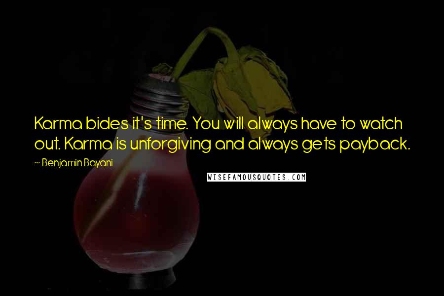 Benjamin Bayani Quotes: Karma bides it's time. You will always have to watch out. Karma is unforgiving and always gets payback.