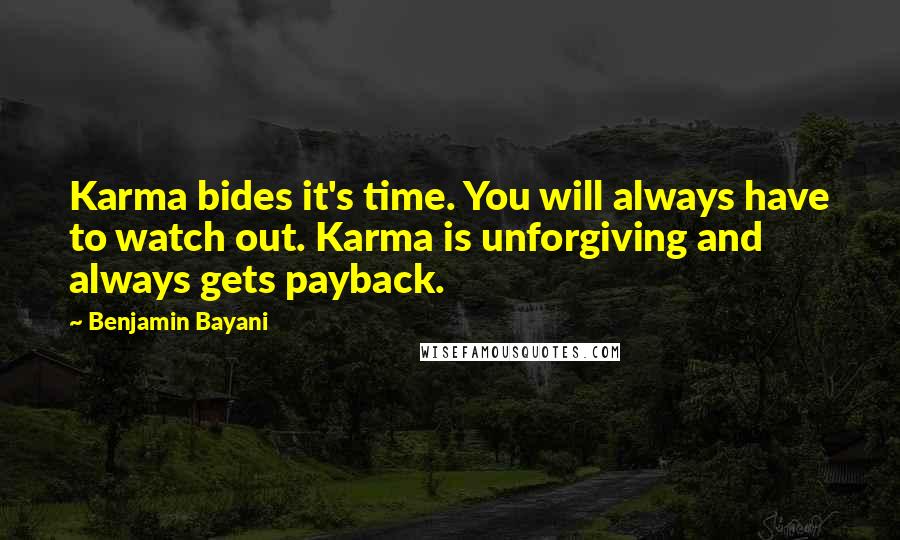 Benjamin Bayani Quotes: Karma bides it's time. You will always have to watch out. Karma is unforgiving and always gets payback.