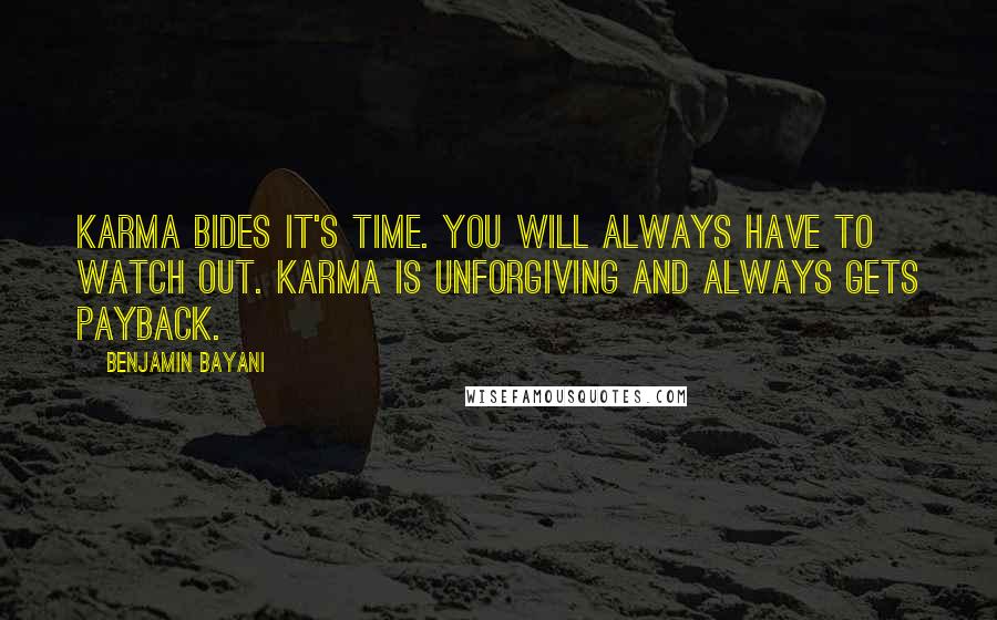 Benjamin Bayani Quotes: Karma bides it's time. You will always have to watch out. Karma is unforgiving and always gets payback.