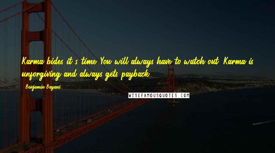 Benjamin Bayani Quotes: Karma bides it's time. You will always have to watch out. Karma is unforgiving and always gets payback.