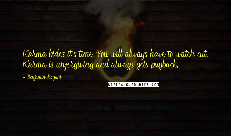 Benjamin Bayani Quotes: Karma bides it's time. You will always have to watch out. Karma is unforgiving and always gets payback.