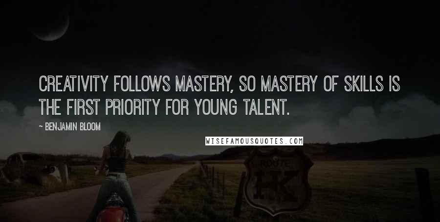 Benjamin Bloom Quotes: Creativity follows mastery, so mastery of skills is the first priority for young talent.