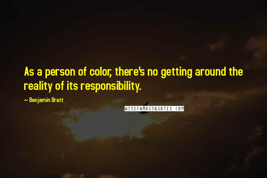 Benjamin Bratt Quotes: As a person of color, there's no getting around the reality of its responsibility.