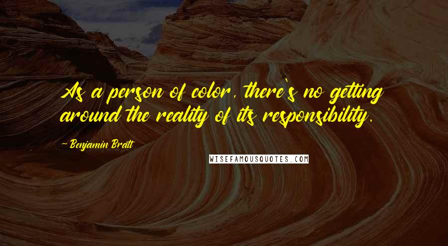 Benjamin Bratt Quotes: As a person of color, there's no getting around the reality of its responsibility.