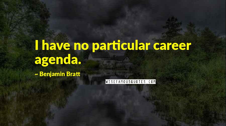 Benjamin Bratt Quotes: I have no particular career agenda.