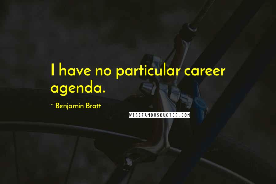 Benjamin Bratt Quotes: I have no particular career agenda.