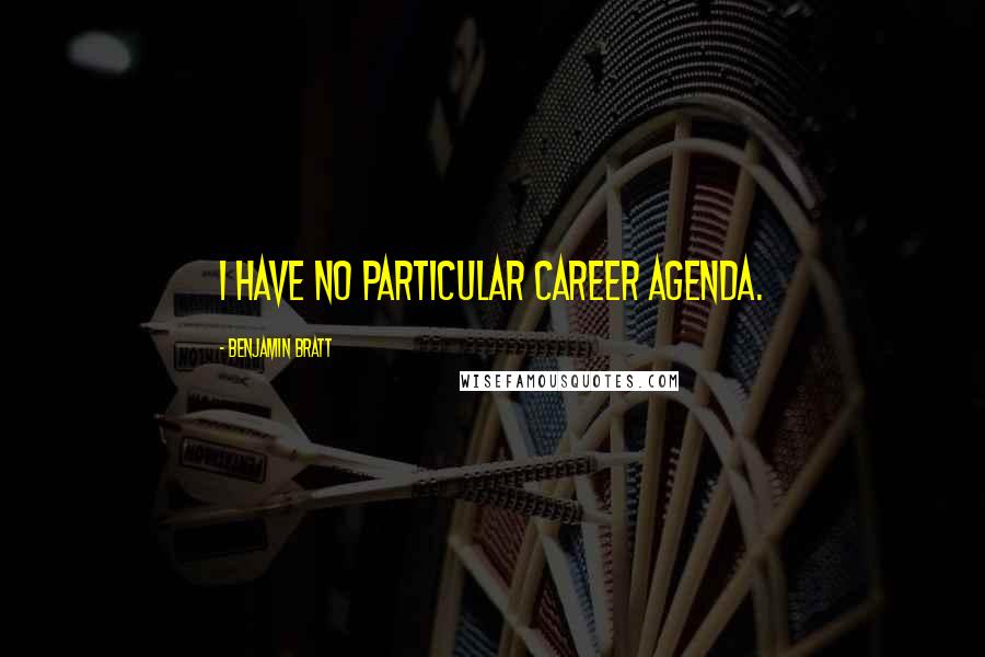 Benjamin Bratt Quotes: I have no particular career agenda.