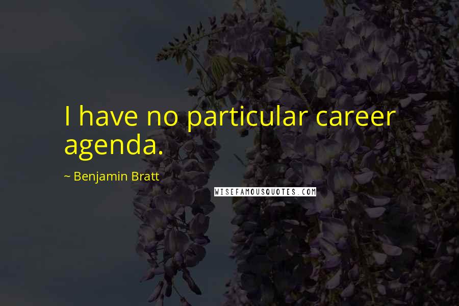 Benjamin Bratt Quotes: I have no particular career agenda.