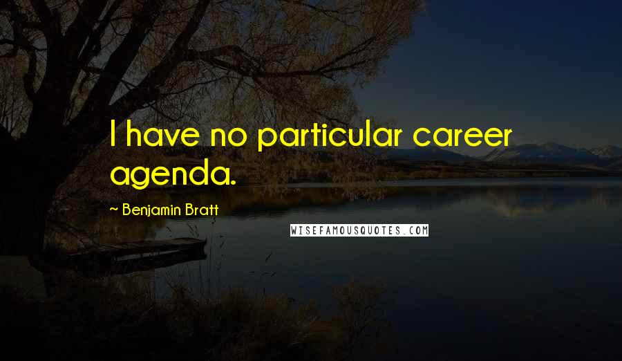 Benjamin Bratt Quotes: I have no particular career agenda.