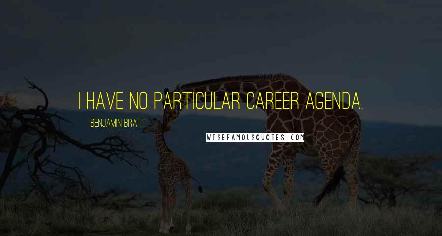 Benjamin Bratt Quotes: I have no particular career agenda.