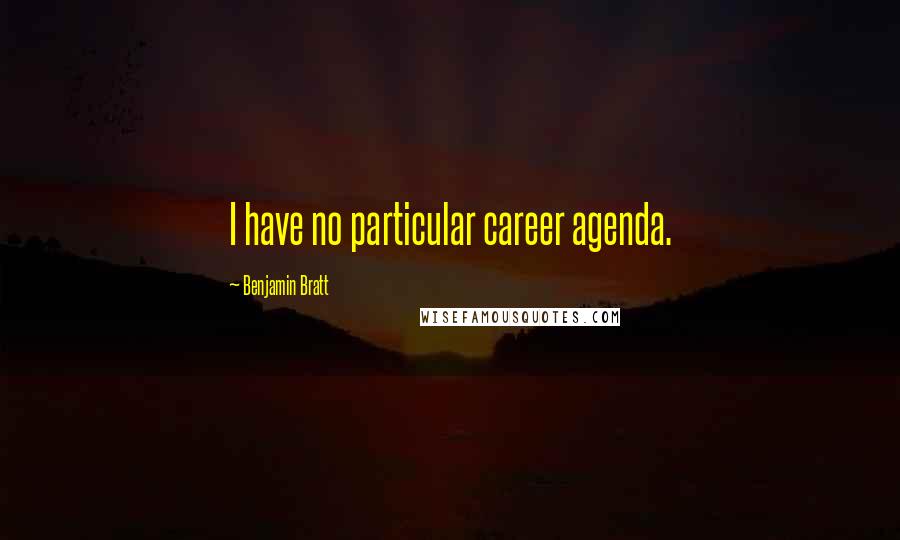 Benjamin Bratt Quotes: I have no particular career agenda.