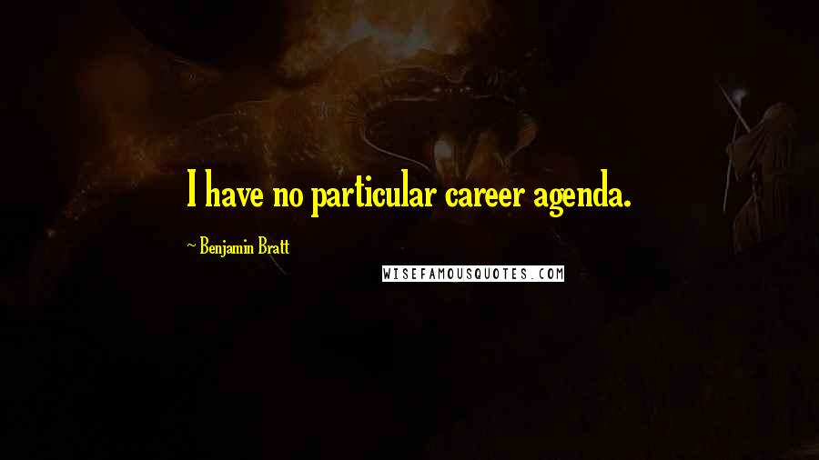 Benjamin Bratt Quotes: I have no particular career agenda.