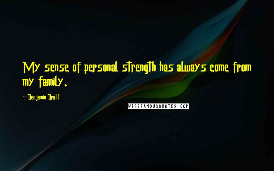 Benjamin Bratt Quotes: My sense of personal strength has always come from my family.