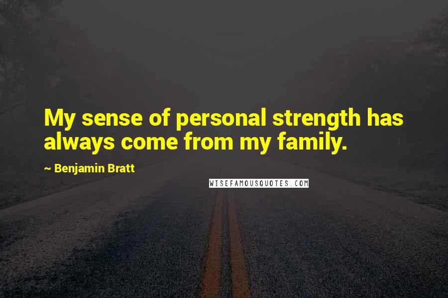 Benjamin Bratt Quotes: My sense of personal strength has always come from my family.