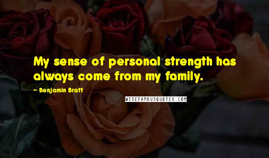 Benjamin Bratt Quotes: My sense of personal strength has always come from my family.