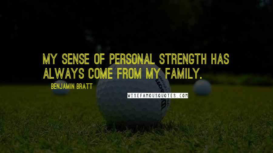 Benjamin Bratt Quotes: My sense of personal strength has always come from my family.