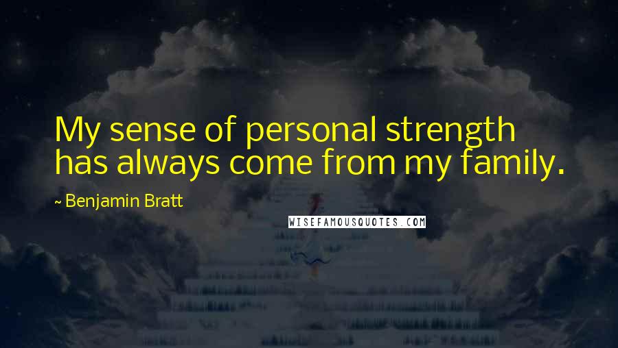 Benjamin Bratt Quotes: My sense of personal strength has always come from my family.