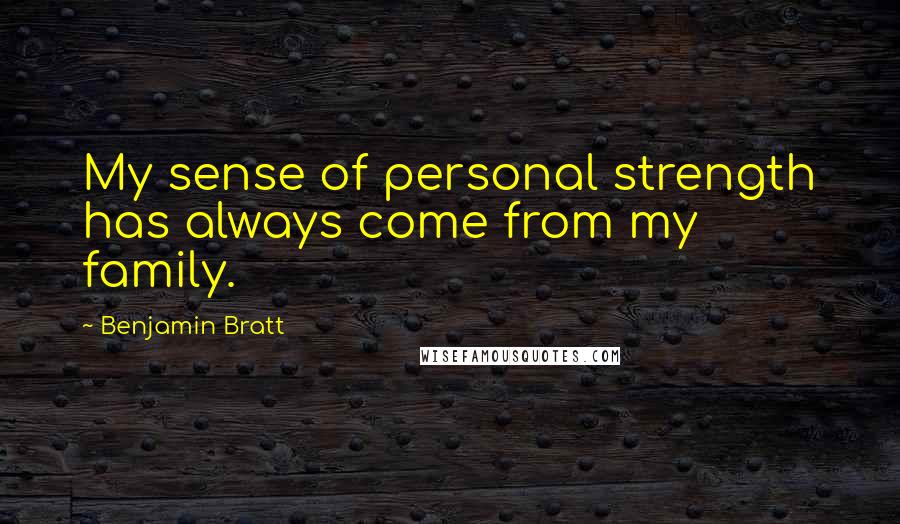 Benjamin Bratt Quotes: My sense of personal strength has always come from my family.