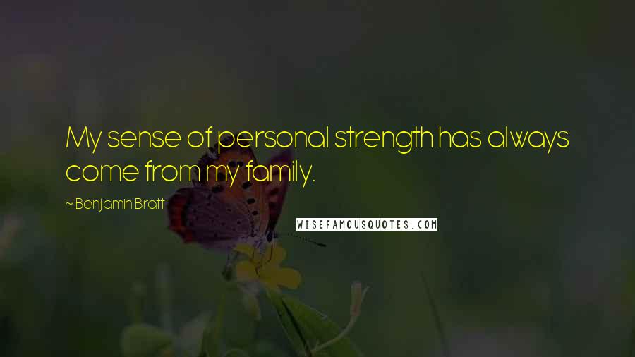 Benjamin Bratt Quotes: My sense of personal strength has always come from my family.