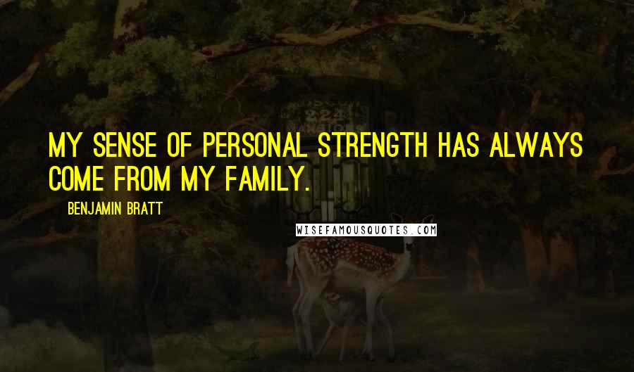 Benjamin Bratt Quotes: My sense of personal strength has always come from my family.