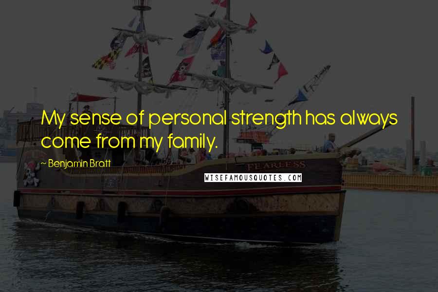 Benjamin Bratt Quotes: My sense of personal strength has always come from my family.