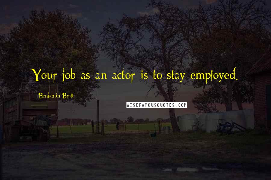 Benjamin Bratt Quotes: Your job as an actor is to stay employed.