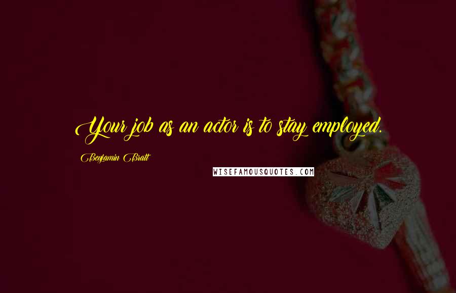 Benjamin Bratt Quotes: Your job as an actor is to stay employed.