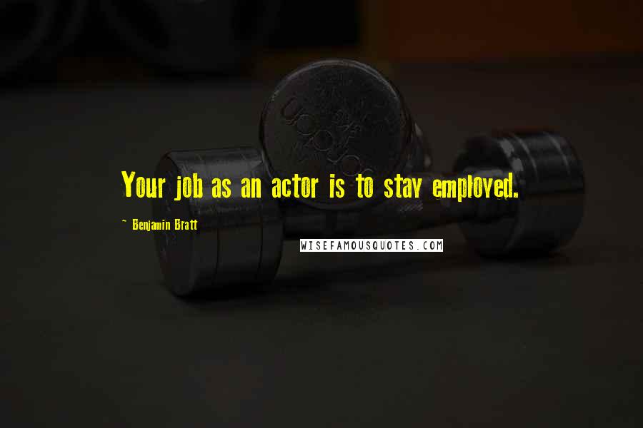 Benjamin Bratt Quotes: Your job as an actor is to stay employed.