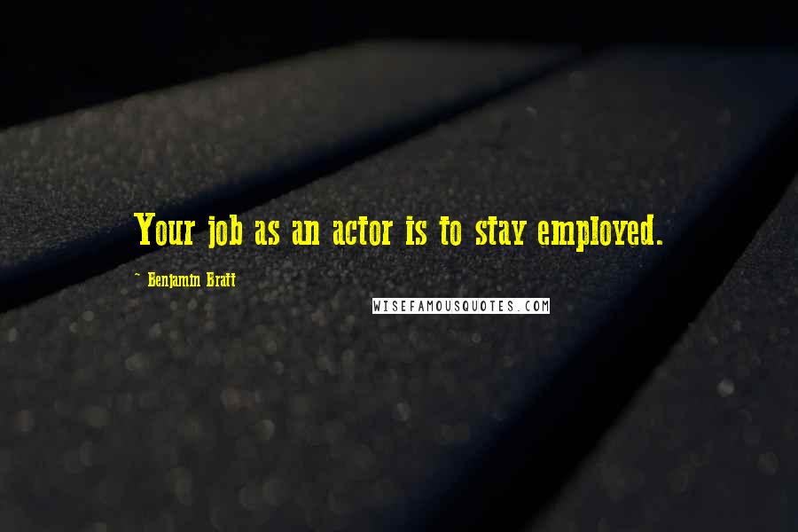 Benjamin Bratt Quotes: Your job as an actor is to stay employed.