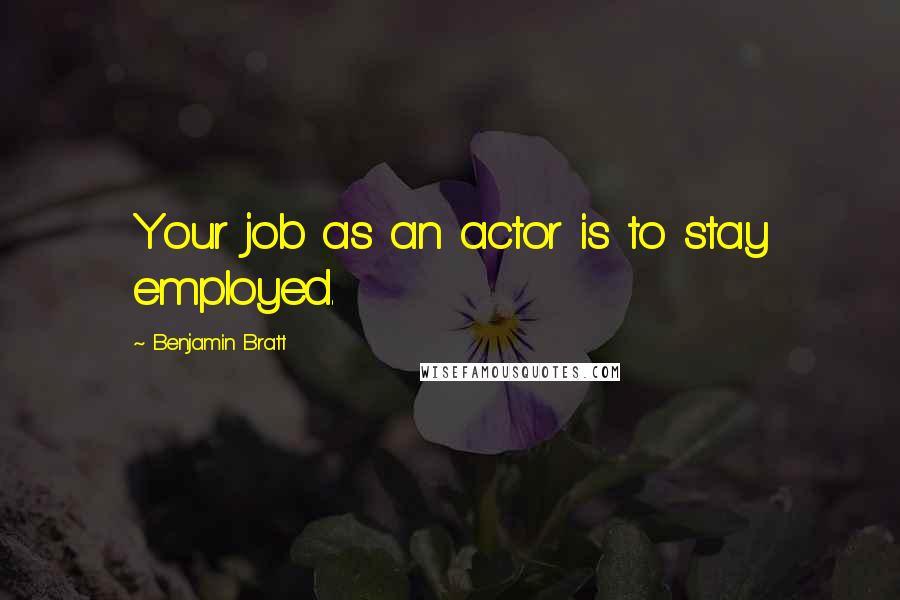 Benjamin Bratt Quotes: Your job as an actor is to stay employed.