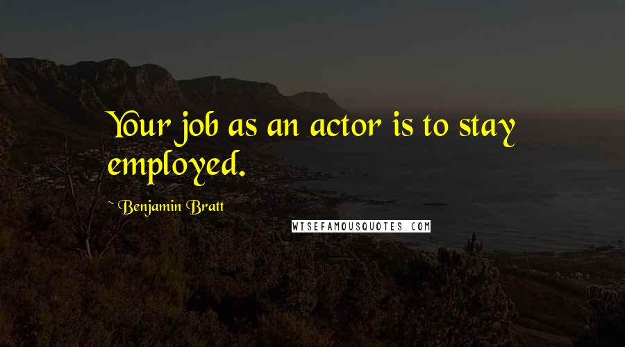 Benjamin Bratt Quotes: Your job as an actor is to stay employed.