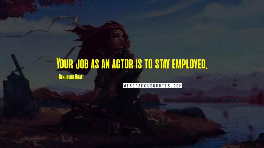 Benjamin Bratt Quotes: Your job as an actor is to stay employed.