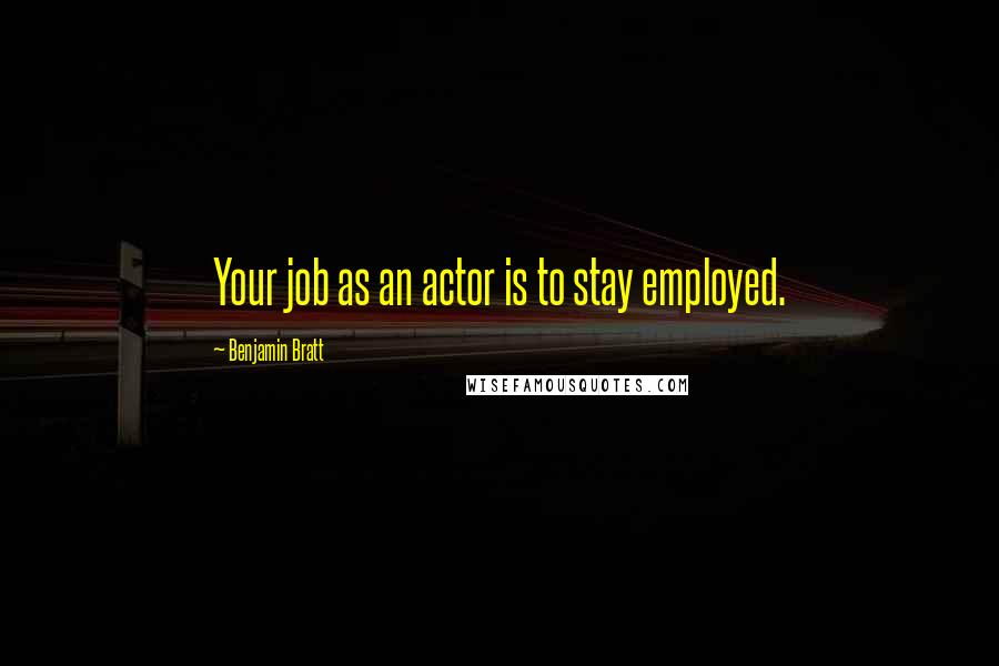 Benjamin Bratt Quotes: Your job as an actor is to stay employed.