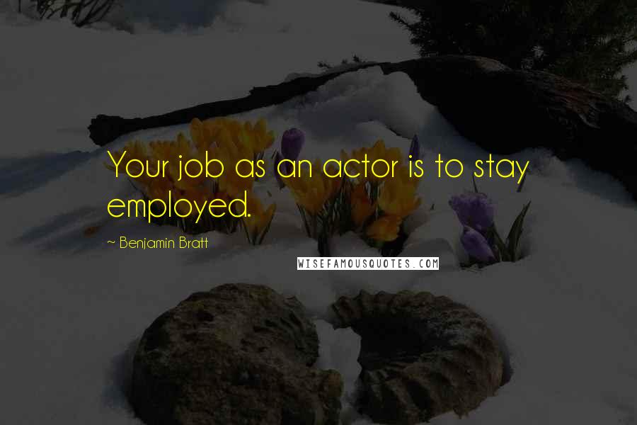 Benjamin Bratt Quotes: Your job as an actor is to stay employed.