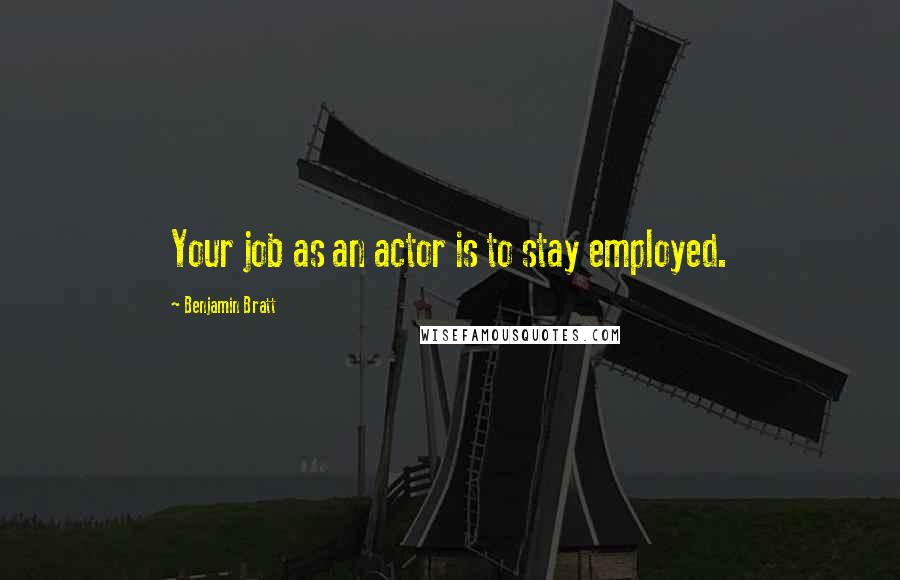 Benjamin Bratt Quotes: Your job as an actor is to stay employed.