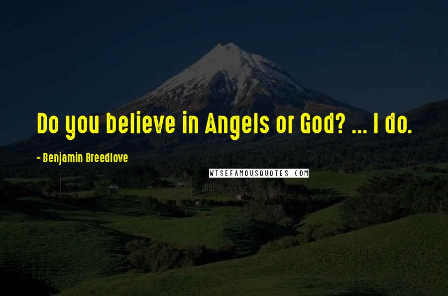 Benjamin Breedlove Quotes: Do you believe in Angels or God? ... I do.
