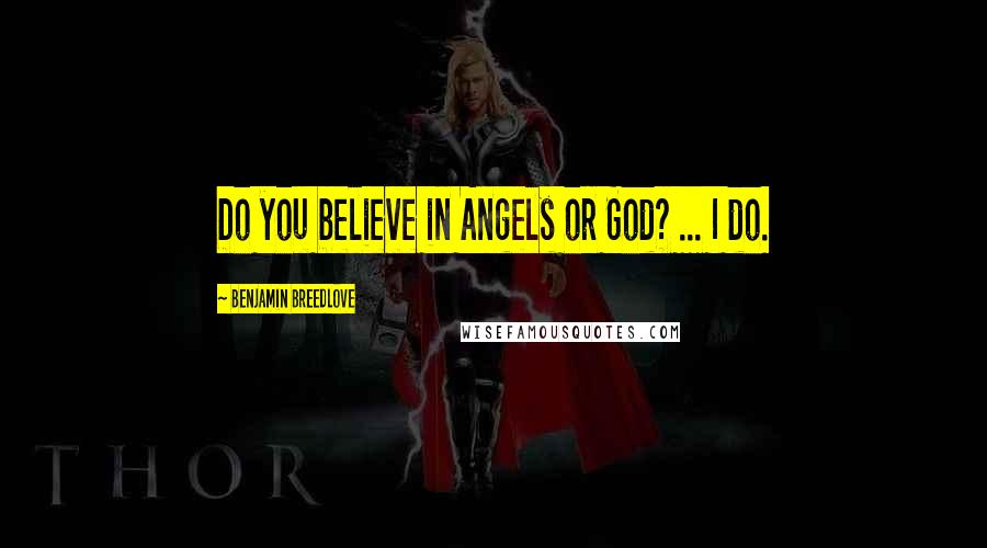 Benjamin Breedlove Quotes: Do you believe in Angels or God? ... I do.