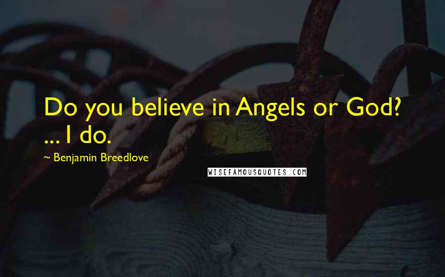 Benjamin Breedlove Quotes: Do you believe in Angels or God? ... I do.