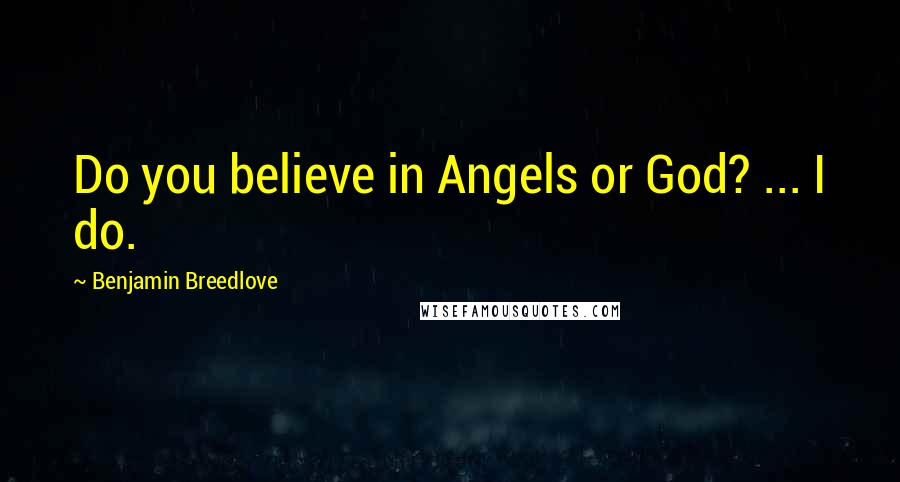 Benjamin Breedlove Quotes: Do you believe in Angels or God? ... I do.