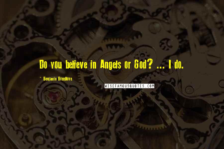 Benjamin Breedlove Quotes: Do you believe in Angels or God? ... I do.