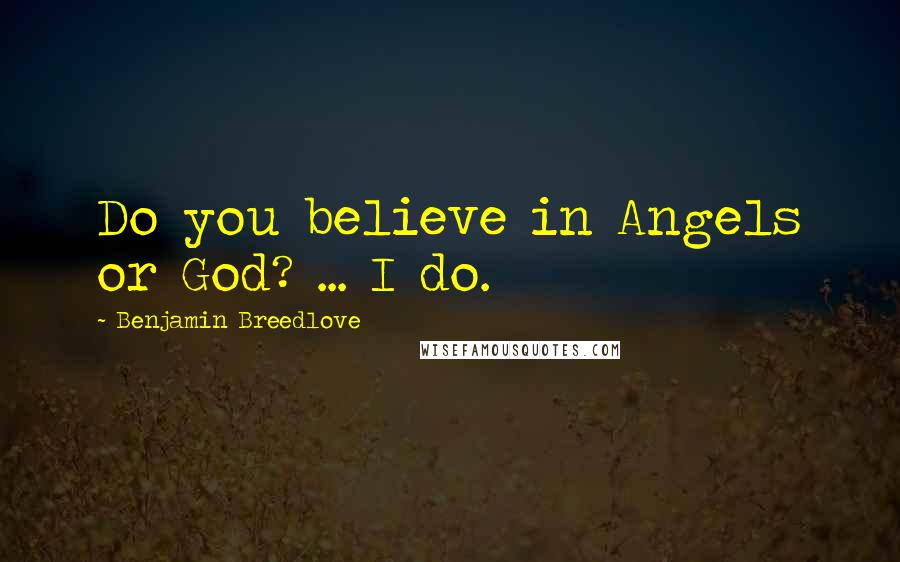 Benjamin Breedlove Quotes: Do you believe in Angels or God? ... I do.