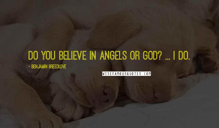 Benjamin Breedlove Quotes: Do you believe in Angels or God? ... I do.