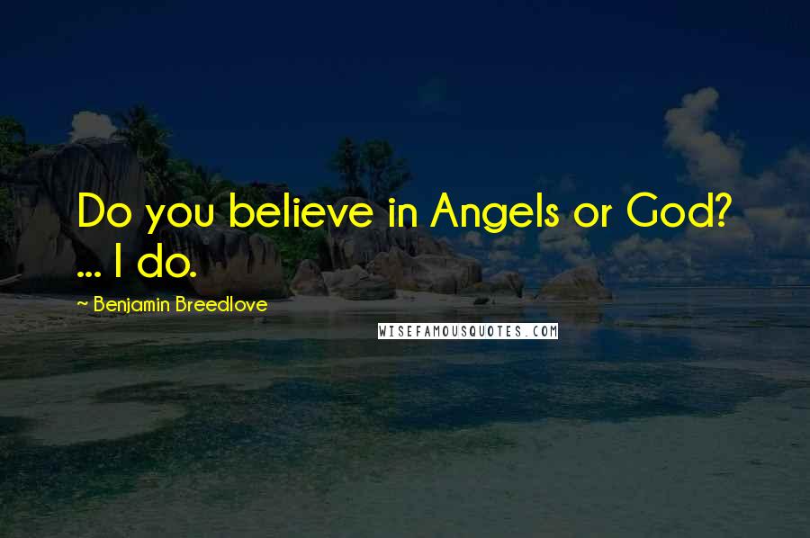 Benjamin Breedlove Quotes: Do you believe in Angels or God? ... I do.