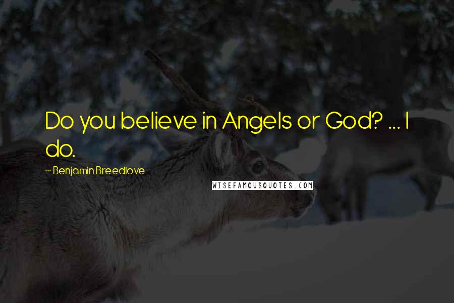 Benjamin Breedlove Quotes: Do you believe in Angels or God? ... I do.