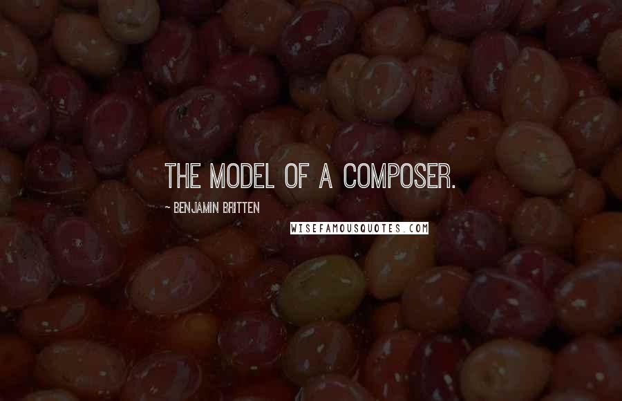 Benjamin Britten Quotes: The model of a composer.