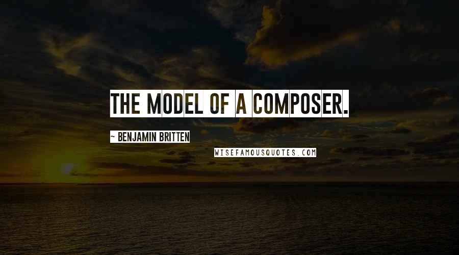 Benjamin Britten Quotes: The model of a composer.